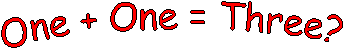 One + One = Three? 